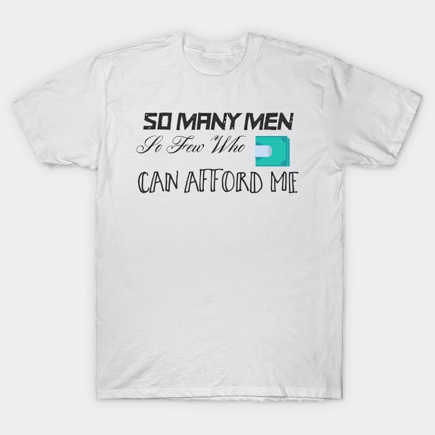 So Many Men. So Few Who Can Afford Me T-Shirt by bobbigmac